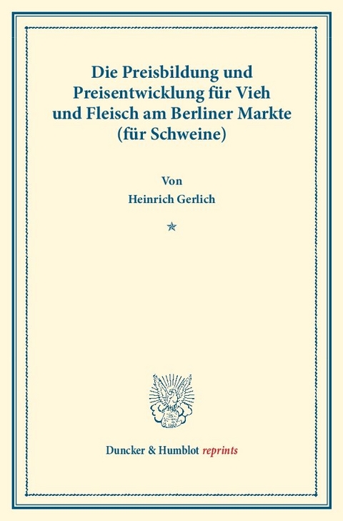 Die Preisbildung und Preisentwicklung f&uuml;r Vieh und Fleisch am Berliner Markte (f&uuml;r Schweine). - Heinrich Gerlich