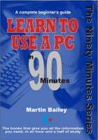 Learn to Use a Pc in 90 Minutes - Martin Bailey