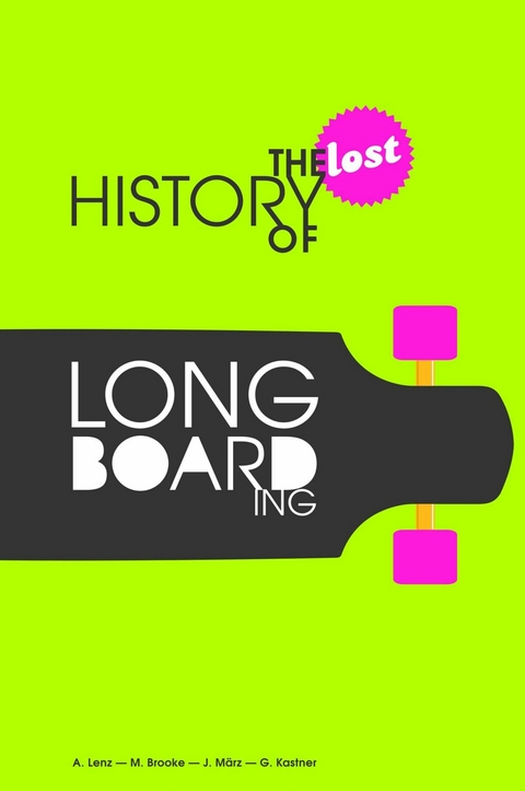 The Lost History of Longboarding - Alexander Lenz, Gregor Kastner, Michael Brooke, Jogi März