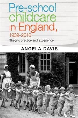 Pre&ndash;School Childcare in England, 1939&ndash;2010 - Angela Davis