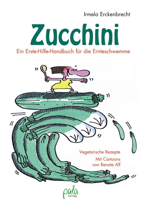 Zucchini - Ein Erste-Hilfe-Handbuch f&uuml;r die Ernteschwemme - Irmela Erckenbrecht