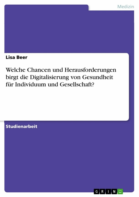 Welche Chancen und Herausforderungen birgt die Digitalisierung von Gesundheit f&uuml;r Individuum und Gesellschaft? -  Lisa Beer