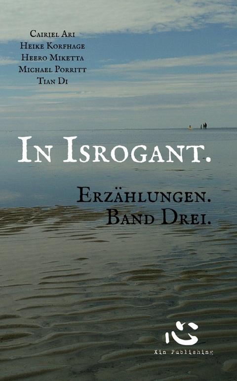 In Isrogant. Erzählungen. Band Drei. - Cairiel Ari, Heero Miketta, Heike Korfhage, Michael Porritt, Tian Di