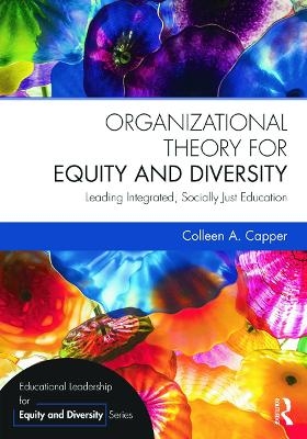 Organizational Theory for Equity and Diversity - Colleen A. Capper