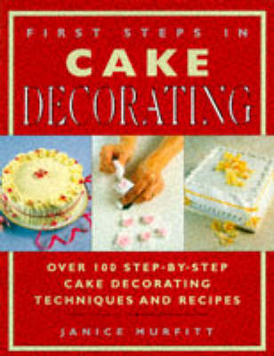 First Steps in Cake Decorating - Janice Murfitt