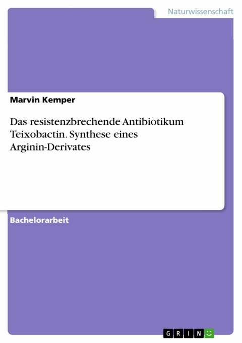 Das resistenzbrechende Antibiotikum Teixobactin. Synthese eines Arginin-Derivates -  Marvin Kemper