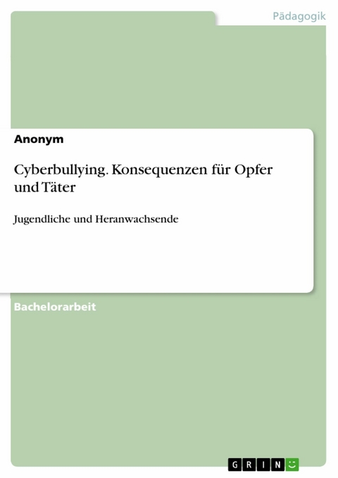 Cyberbullying. Konsequenzen f&uuml;r Opfer und T&auml;ter -  Anonym