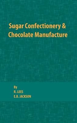 Sugar Confectionery and Chocolate Manufacture - R. Lees, E. B. Jackson
