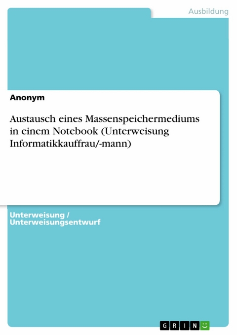 Austausch eines Massenspeichermediums in einem Notebook (Unterweisung Informatikkauffrau/-mann) -  Anonym