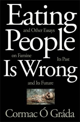 Eating People Is Wrong, and Other Essays on Famine, Its Past, and Its Future - Cormac &Oacute; Gr&aacute;da