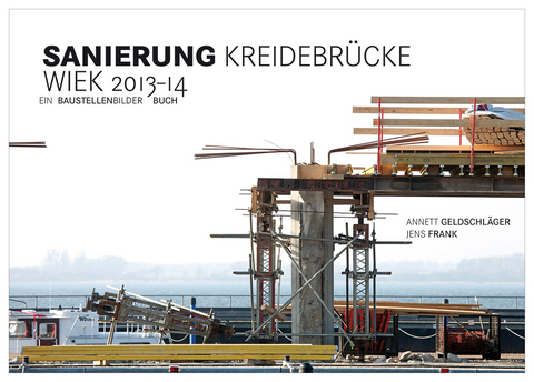 SANIERUNG Kreidebr&uuml;cke Wiek 2013-2014 - Jens Frank, Annett Geldschl&auml;ger