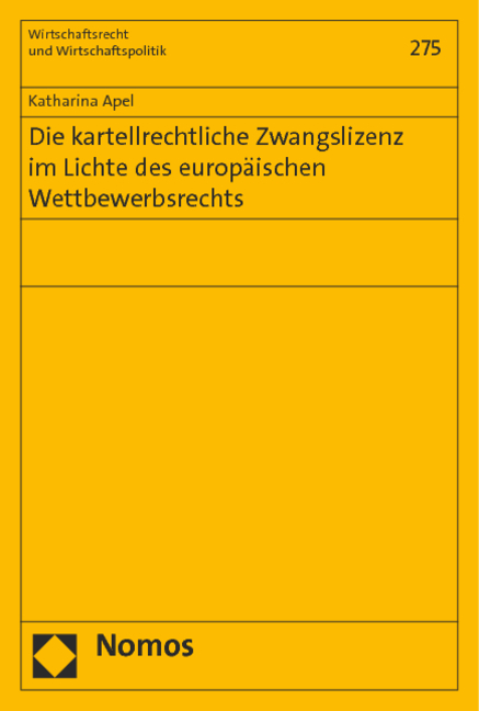 Die kartellrechtliche Zwangslizenz im Lichte des europ&auml;ischen Wettbewerbsrechts - Katharina Apel