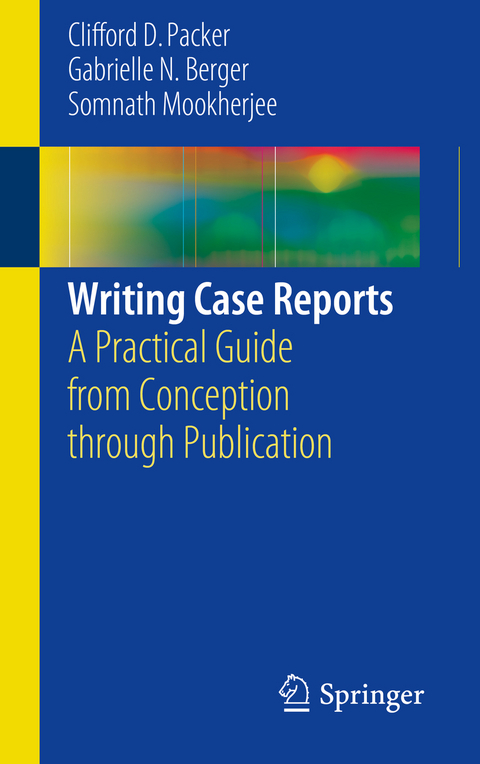 Writing Case Reports -  Clifford D. Packer,  Gabrielle N. Berger,  Somnath Mookherjee