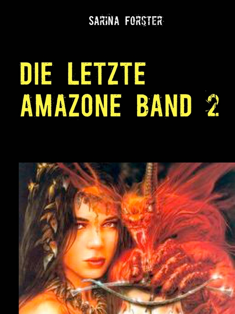 Die letzte Amazone Band 2 - Sarina Forster
