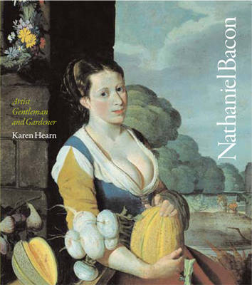 Nathaniel Bacon: Artist, Gentleman and Gardener - Karen Hearn