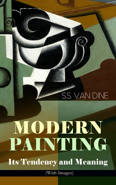 MODERN PAINTING &ndash; Its Tendency and Meaning (With Images) - S.S. van Dine, Willard Huntington Wright