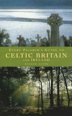 Every Pilgrim's Guide to Celtic Britain and Ireland - Andrew Jones