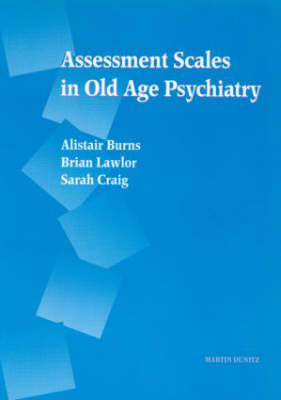 Assessment Scales in Old Age Psychiatry - Alistair Burns, Brian Lawlor, Sarah Craig