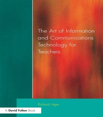 Art of Information of Communications Technology for Teachers - Richard Ager