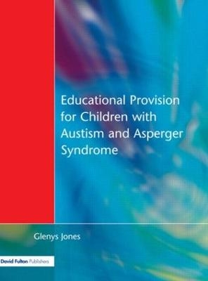 Educational Provision for Children with Autism and Asperger Syndrome - Glenys Jones