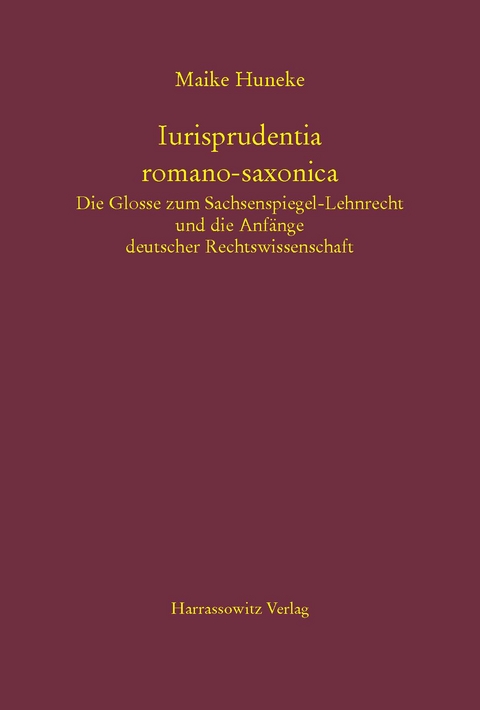 Iurisprudentia romano-saxonica. Die Glosse zum Sachsenspiegel-Lehnrecht und die Anf&auml;nge deutscher Rechtswissenschaft - Maike Huneke