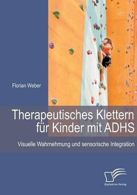 Therapeutisches Klettern f&uuml;r Kinder mit ADHS: Visuelle Wahrnehmung und sensorische Integration - Florian Weber