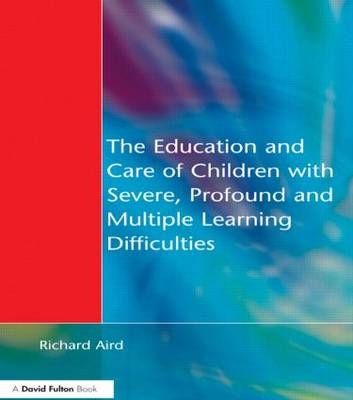The Education and Care of Children with Severe, Profound and Multiple Learning Disabilities - Richard Aird