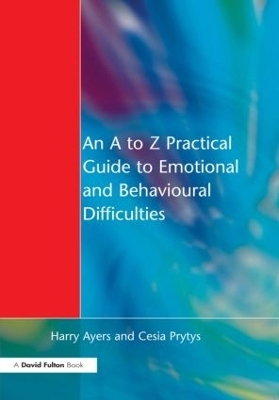 An A to Z Practical Guide to Emotional and Behavioural Difficulties - Harry Ayers, Cesia Prytys