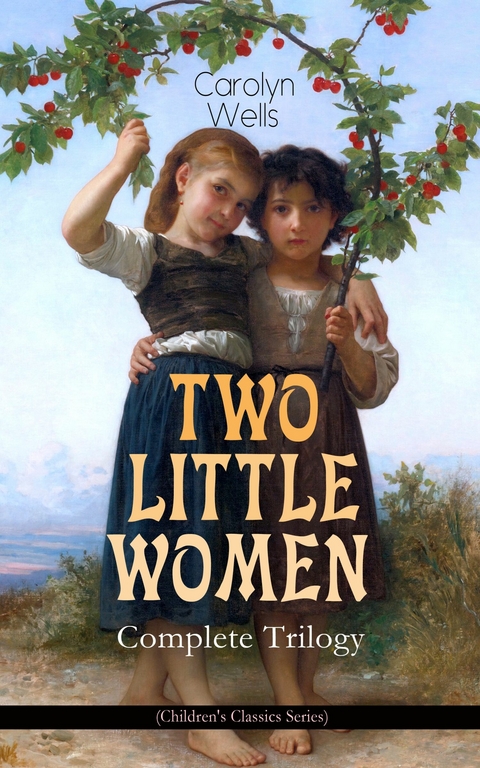 TWO LITTLE WOMEN &ndash; Complete Trilogy (Children's Classics Series) - Carolyn Wells