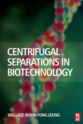 Centrifugal Separations in Biotechnology - Wallace Woon-Fong Leung
