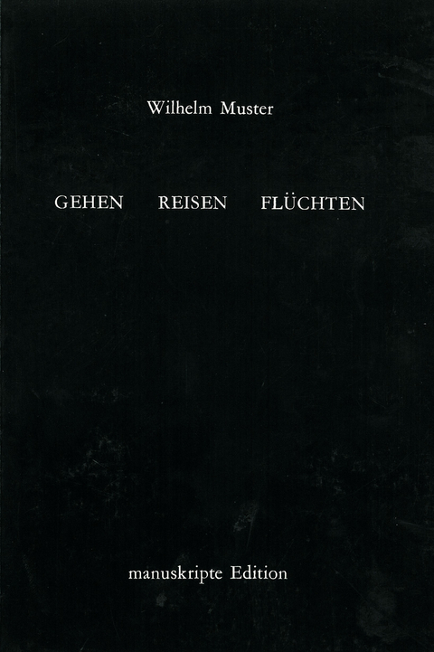 Gehen - reisen - fl&uuml;chten - Wilhelm Muster