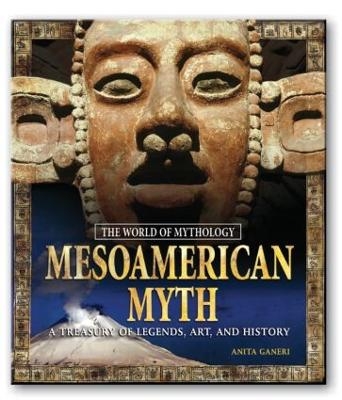 Mesoamerican Myth: A Treasury of Central American Legends, Art, and History - Anita Ganeri