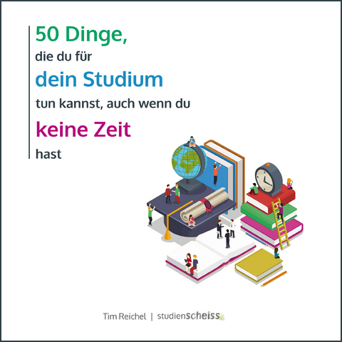 50 Dinge, die du f&uuml;r dein Studium tun kannst, auch wenn du keine Zeit hast - Tim Reichel