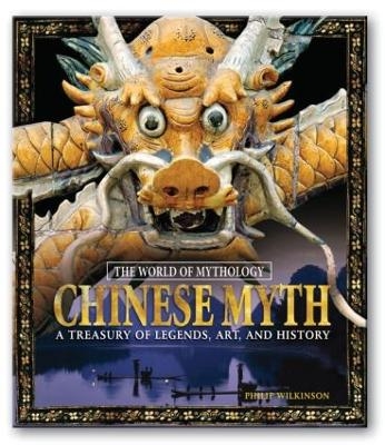 Chinese Myth: A Treasury of Legends, Art, and History - Philip Wilkinson