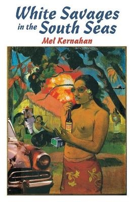 White Savages in the South Seas - Mel Kernahan
