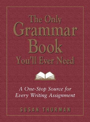 The Only Grammar Book You'll Ever Need - Susan Thurman, Larry Shea