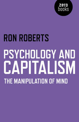 Psychology and Capitalism &ndash; The Manipulation of Mind - Ron Roberts