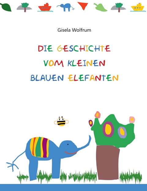 Die Geschichte vom kleinen blauen Elefanten - Gisela Wolfrum