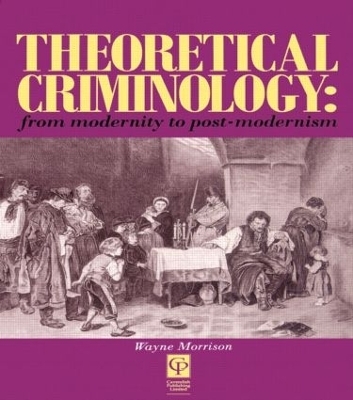 Theoretical Criminology from Modernity to Post-Modernism - Wayne Morrison