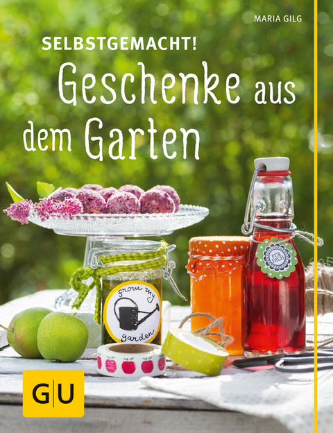 Selbstgemacht! Geschenke aus dem Garten - Maria Gilg