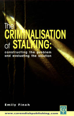 The Criminalisation of Stalking: Constructing the Problem and Evaluating the Solution