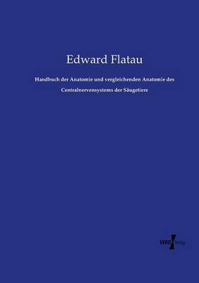 Handbuch der Anatomie und vergleichenden Anatomie des Centralnervensystems der S&auml;ugetiere - Edward Flatau