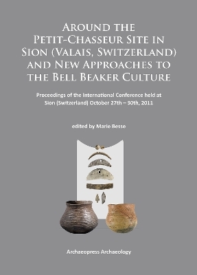Around the Petit-Chasseur Site in Sion (Valais, Switzerland) and New Approaches to the Bell Beaker Culture - 