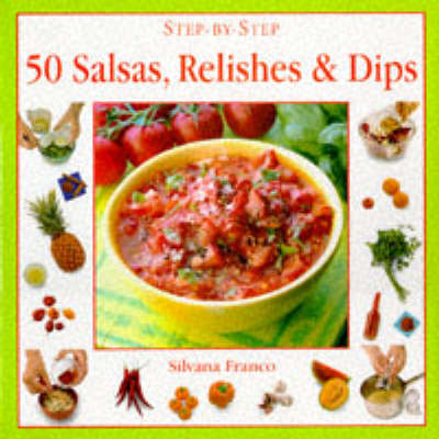 50 Salsas, Relishes and Dips - Silvana Franco
