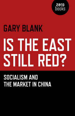 Is the East Still Red? &ndash; Socialism and the Market in China - Gary Blank