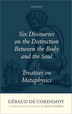 G&eacute;raud de Cordemoy: Six Discourses on the Distinction between the Body and the Soul - Steven Nadler