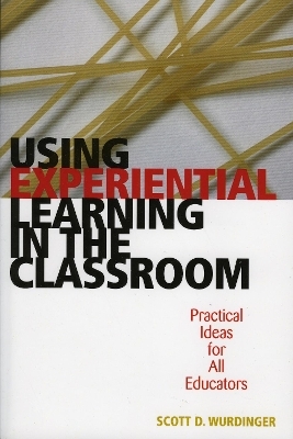 Using Experiential Learning in the Classroom - Scott D. Wurdinger