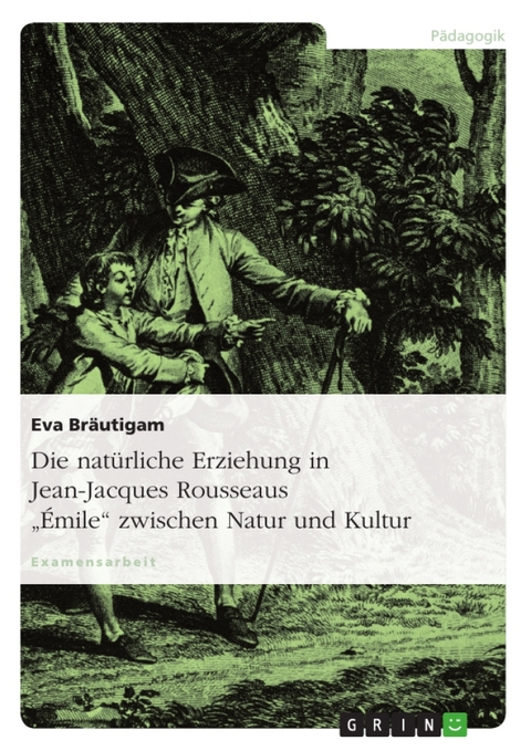Die nat&uuml;rliche Erziehung in Jean-Jacques Rousseaus "&Eacute;mile" zwischen Natur und Kultur - Eva Br&auml;utigam