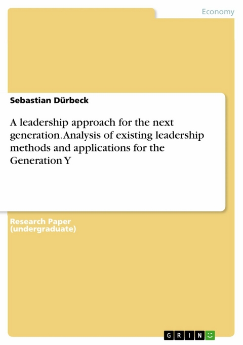 A leadership approach for the next generation. Analysis of existing leadership methods and applications for the Generation Y - Sebastian D&uuml;rbeck