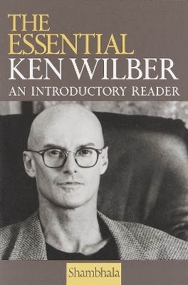 The Essential Ken Wilber - Ken Wilber